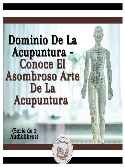 Title details for Dominio De La Acupuntura--Conoce El Asombroso Arte De La Acupuntura (Serie de 2 Audiolibros) by LIBROTEKA - Available